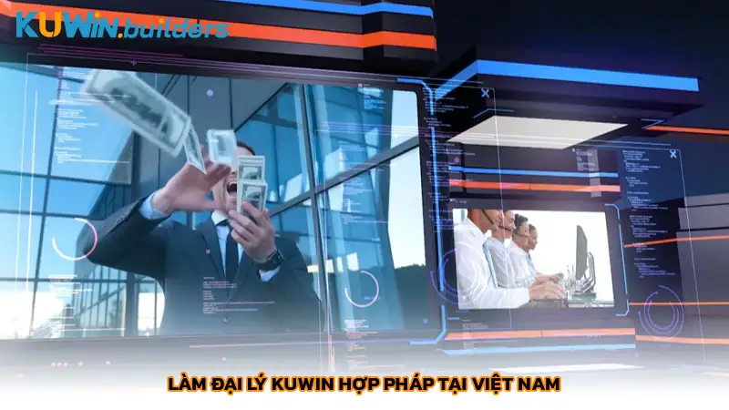 Làm đại lý Kuwin kiếm tiền như một doanh nhân thật thụ Làm đại lý Kuwin hợp pháp tại Việt Nam