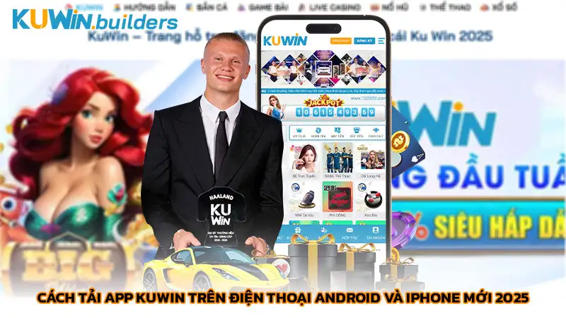 Cách tải app Kuwin trên điện thoại Android và iPhone mới 2025